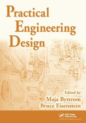 Practical Engineering Design - Bystrom, Maja (Editor), and Eisenstein, Bruce (Editor)