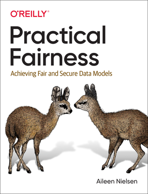 Practical Fairness: Achieving Fair and Secure Data Models - Nielsen, Aileen
