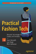 Practical Fashion Tech: Wearable Technologies for Costuming, Cosplay, and Everyday