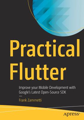 Practical Flutter: Improve Your Mobile Development with Google's Latest Open-Source SDK - Zammetti, Frank