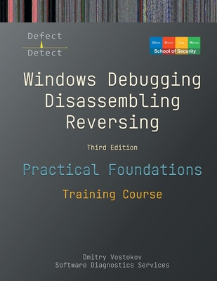 Practical Foundations of Windows Debugging, Disassembling, Reversing: Training Course, Third Edition - Vostokov, Dmitry, and Software Diagnostics Services, and Dublin School of Security