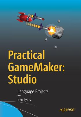 Practical Gamemaker: Studio: Language Projects - Tyers, Ben