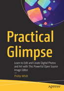 Practical Glimpse: Learn to Edit and Create Digital Photos and Art with This Powerful Open Source Image Editor