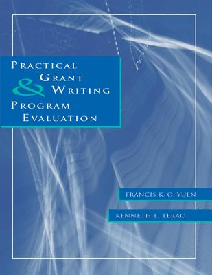 Practical Grant Writing and Program Evaluation - Yuen, Francis K O, and Terao, Kenneth L