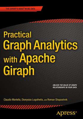 Practical Graph Analytics with Apache Giraph - Shaposhnik, Roman, and Martella, Claudio, and Logothetis, Dionysios