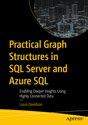 Practical Graph Structures in SQL Server and Azure SQL: Enabling Deeper Insights Using Highly Connected Data - Davidson, Louis