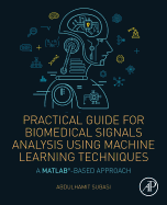 Practical Guide for Biomedical Signals Analysis Using Machine Learning Techniques: A MATLAB Based Approach