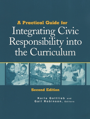 Practical Guide for Integrating Civic Responsibility into the Curriculum - Gottlieb, Karla (Editor), and Robinson, Gail (Editor)