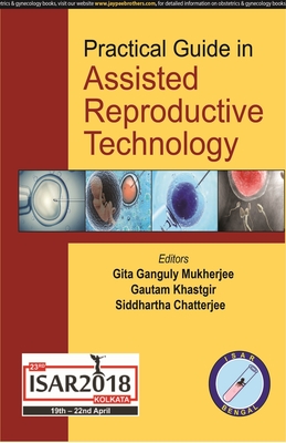 Practical Guide in Assisted Reproductive Technology - Mukherjee, Gita Ganguly, and Khastgir, Gautam, and Chatterjee, Siddhartha