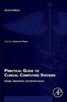 Practical Guide to Clinical Computing Systems: Design, Operations, and Infrastructure - Payne, Thomas (Editor)