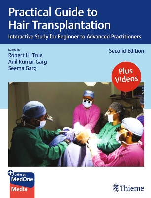 Practical Guide to Hair Transplantation: Interactive Study for Beginner to Advanced Practitioners - True, Robert, and Garg, Anil, and Garg, Seema