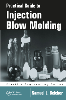 Practical Guide to Injection Blow Molding - Belcher, Samuel L