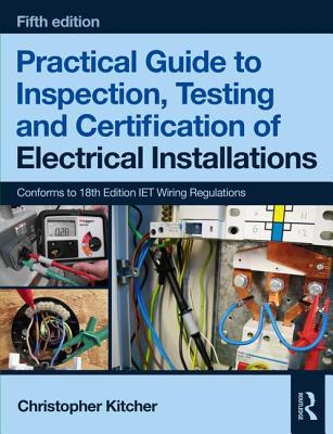 Practical Guide to Inspection, Testing and Certification of Electrical Installations - Kitcher, Christopher
