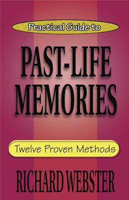 Practical Guide to Past-Life Memories: Twelve Proven Methods - Webster, Richard