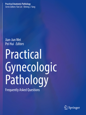 Practical Gynecologic Pathology: Frequently Asked Questions - Wei, Jian-Jun (Editor), and Hui, Pei (Editor)