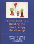 Practical Handbook for Building the Play Therapy Relationship