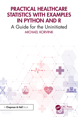 Practical Healthcare Statistics with Examples in Python and R: A Guide for the Uninitiated - Korvink, Michael