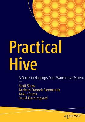Practical Hive: A Guide to Hadoop's Data Warehouse System - Shaw, Scott, and Vermeulen, Andreas Fran�ois, and Gupta, Ankur