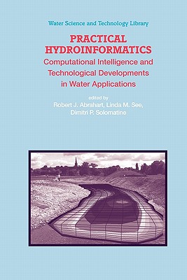 Practical Hydroinformatics: Computational Intelligence and Technological Developments in Water Applications - Abrahart, Robert J. (Editor), and See, Linda M. (Editor), and Solomatine, Dimitri P. (Editor)