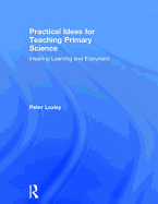 Practical Ideas for Teaching Primary Science: Inspiring Learning and Enjoyment