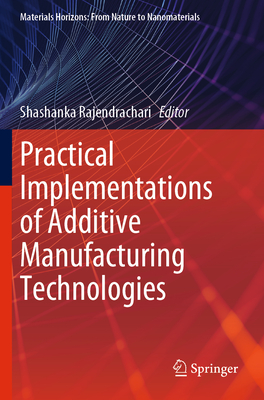 Practical Implementations of Additive Manufacturing Technologies - Rajendrachari, Shashanka (Editor)
