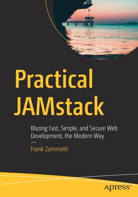 Practical Jamstack: Blazing Fast, Simple, and Secure Web Development, the Modern Way - Zammetti, Frank