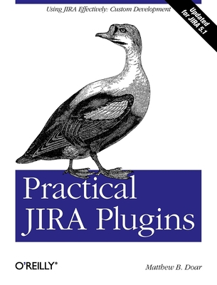 Practical Jira Plugins: Using Jira Effectively: Custom Development - Doar, Matthew B