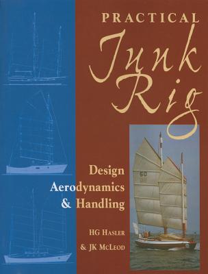 Practical Junk Rig: Design Aerodynamics & Handling - Hasler, H G, and McLeod, J K