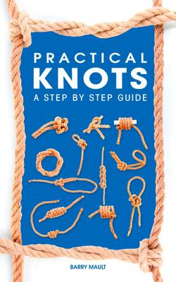 Practical Knots: A Step-by-Step Guide - Mault, Barry