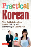 Practical Korean: Your Guide to Speaking Korean Quickly and Effortlessly in a Few Hours