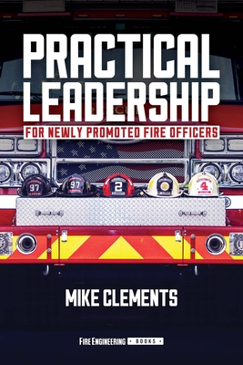 Practical Leadership for Newly Promoted Fire Officers - Clements, Mike