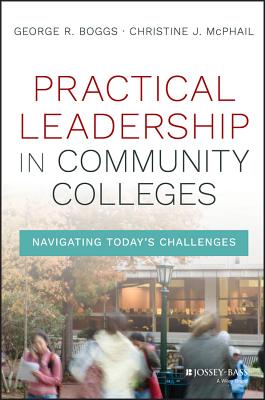 Practical Leadership in Community Colleges - Boggs, George R, and McPhail, Christine J