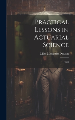 Practical Lessons in Actuarial Science: Text - Dawson, Miles Menander