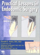 Practical Lessons in Endodontic Surgery - Arens, Donald E, and Torabinejad, Mahmoud, DMD, PhD, and Chivian, Noah