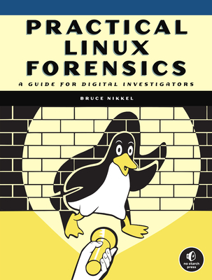 Practical Linux Forensics: A Guide for Digital Investigators - Nikkel, Bruce