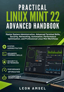Practical Linux Mint 22 Advanced Handbook: Master System Administration, Advanced Terminal Skills, Security, Networking, Automation, Performance Optimization, and Professional Linux Mint Workflows
