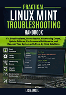 Practical Linux Mint Troubleshooting Handbook: Fix Boot Problems, Driver Issues, Networking Errors, Update Failures, Performance Bottlenecks, and Recover Your System with Step-by-Step Solutions