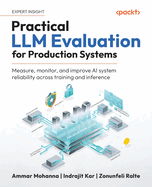 Practical LLM Evaluation for Production Systems: Measure, monitor, and improve reliable LLM systems across training and inference