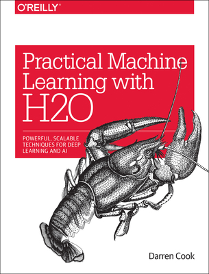 Practical Machine Learning with H2O: Powerful, Scalable Techniques for Deep Learning and AI - Cook, Darren