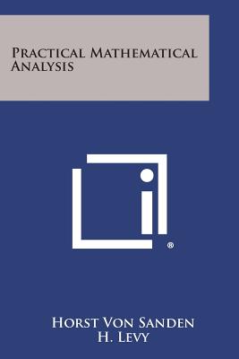 Practical Mathematical Analysis - Sanden, Horst Von, and Levy, H