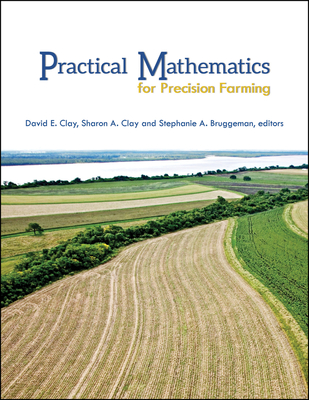 Practical Mathematics for Precision Farming - Clay, David E., and Clay, Sharon A., and Bruggeman, Stephanie A.