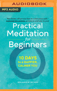 Practical Meditation for Beginners: 10 Days to a Happier, Calmer You
