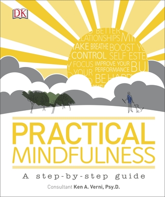 Practical Mindfulness: A step-by-step guide - DK, and Verni, Ken A., Psy.D. (Consultant editor)