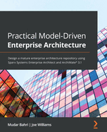 Practical Model-Driven Enterprise Architecture: Design a mature enterprise architecture repository using Sparx Systems Enterprise Architect and ArchiMate� 3.1