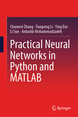 Practical Neural Networks in Python and MATLAB - Zhang, Chunwei, and Li, Tianpeng, and Dai, Ying