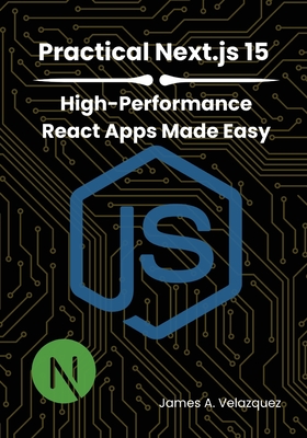 Practical Next.js 15: High-Performance React Apps Made Easy - Velazquez, James A