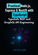 Practical Node.js, Express & NestJS with TypeScript: TypeSafe REST and GraphQL API Engineering