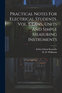 Practical Notes For Electrical Students. Vol. I. Laws, Units And Simple Measuring Instruments