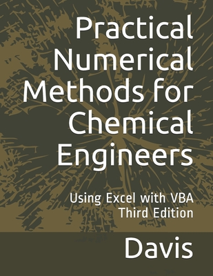 Practical Numerical Methods for Chemical Engineers: Using Excel with VBA, 3rd Edition - Davis, Richard A