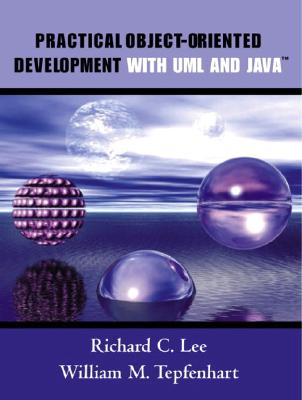 Practical Object-Oriented Development with UML and Java - Tepfenhart, William M, and Lee, Richard C, and Tepgenhart, William M